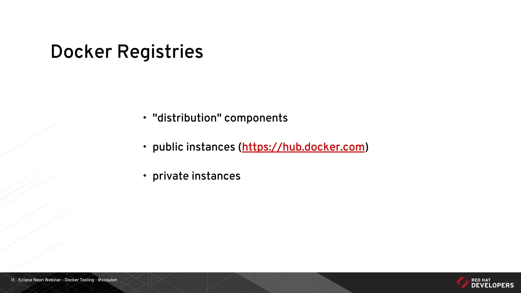 Eclipse Neon Webinar - Docker Tooling - @xcoulon11
Docker Registries
• "distribution" components
• public instances (https://hub.docker.com)
• private instances
 