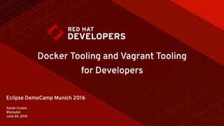Eclipse DemoCamp Munich 2016
Xavier Coulon 
@xcoulon 
June 20, 2016
Docker Tooling and Vagrant Tooling
for Developers
 