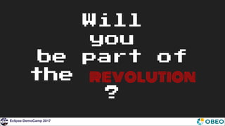 Eclipse DemoCamp 2017
Will
you
be part of
the revolution
?
 