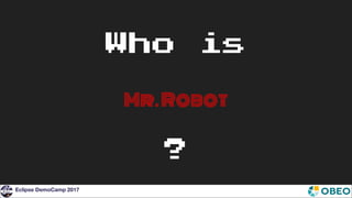 Eclipse DemoCamp 2017
Who is
Mr.Robot
?
 