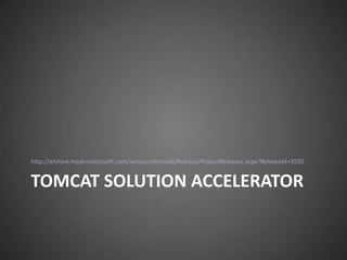 http://archive.msdn.microsoft.com/winazuretomcat/Release/ProjectReleases.aspx?ReleaseId=3550


TOMCAT SOLUTION ACCELERATOR
 