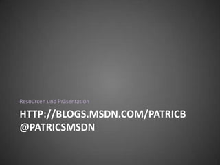 Resourcen und Präsentation

HTTP://BLOGS.MSDN.COM/PATRICB
@PATRICSMSDN
 