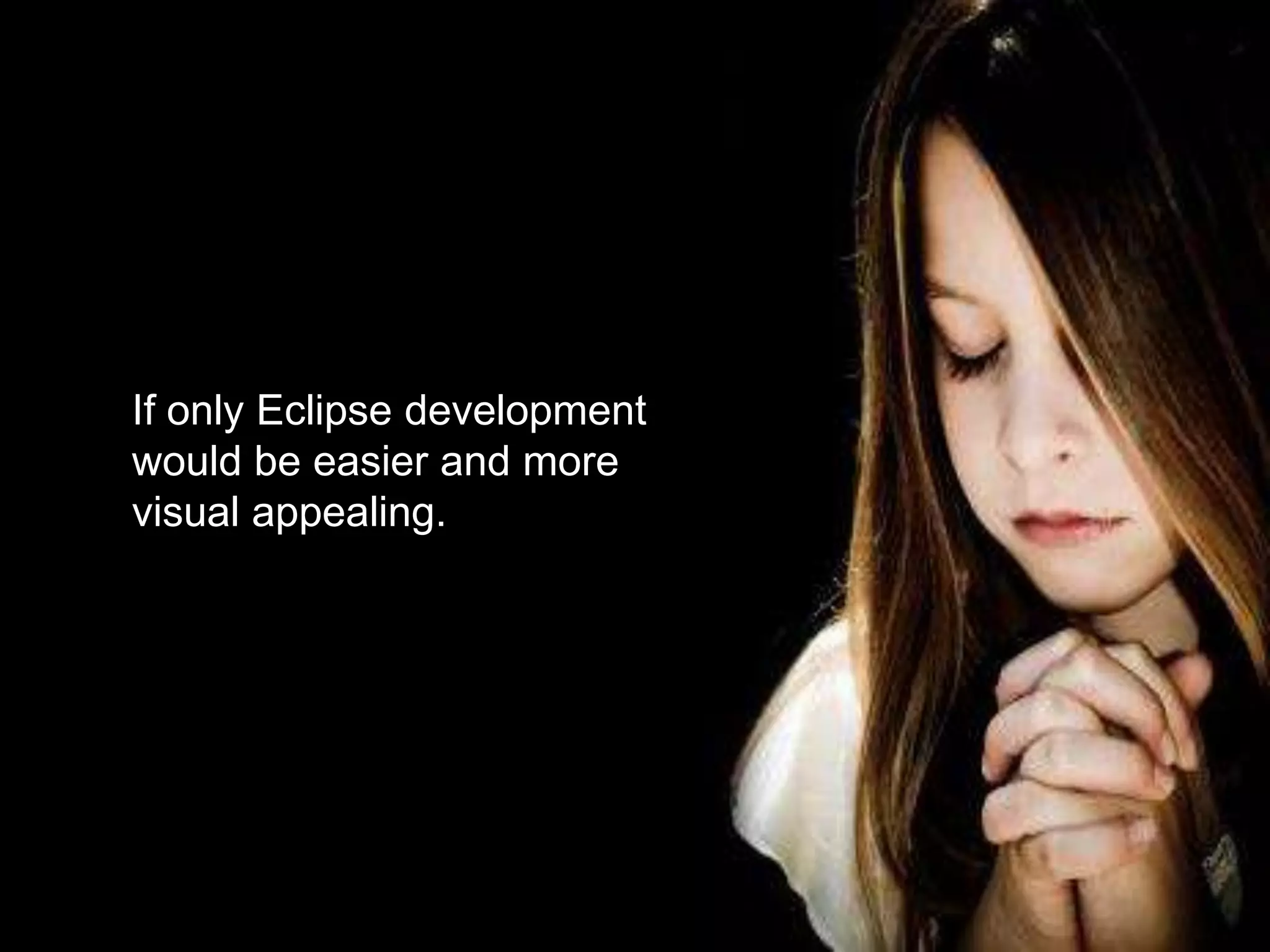 If only Eclipse development would be easier and more visual appealing.14