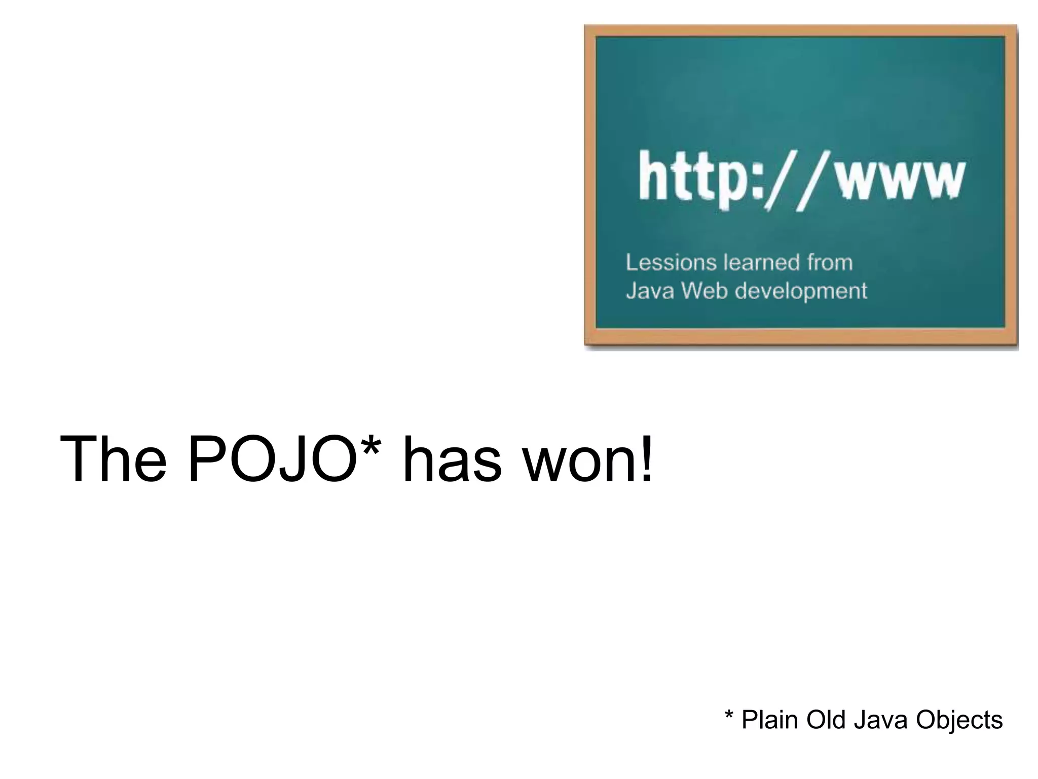Lessions learned from Java Web developmentThe POJO* has won!* Plain Old Java Objects
