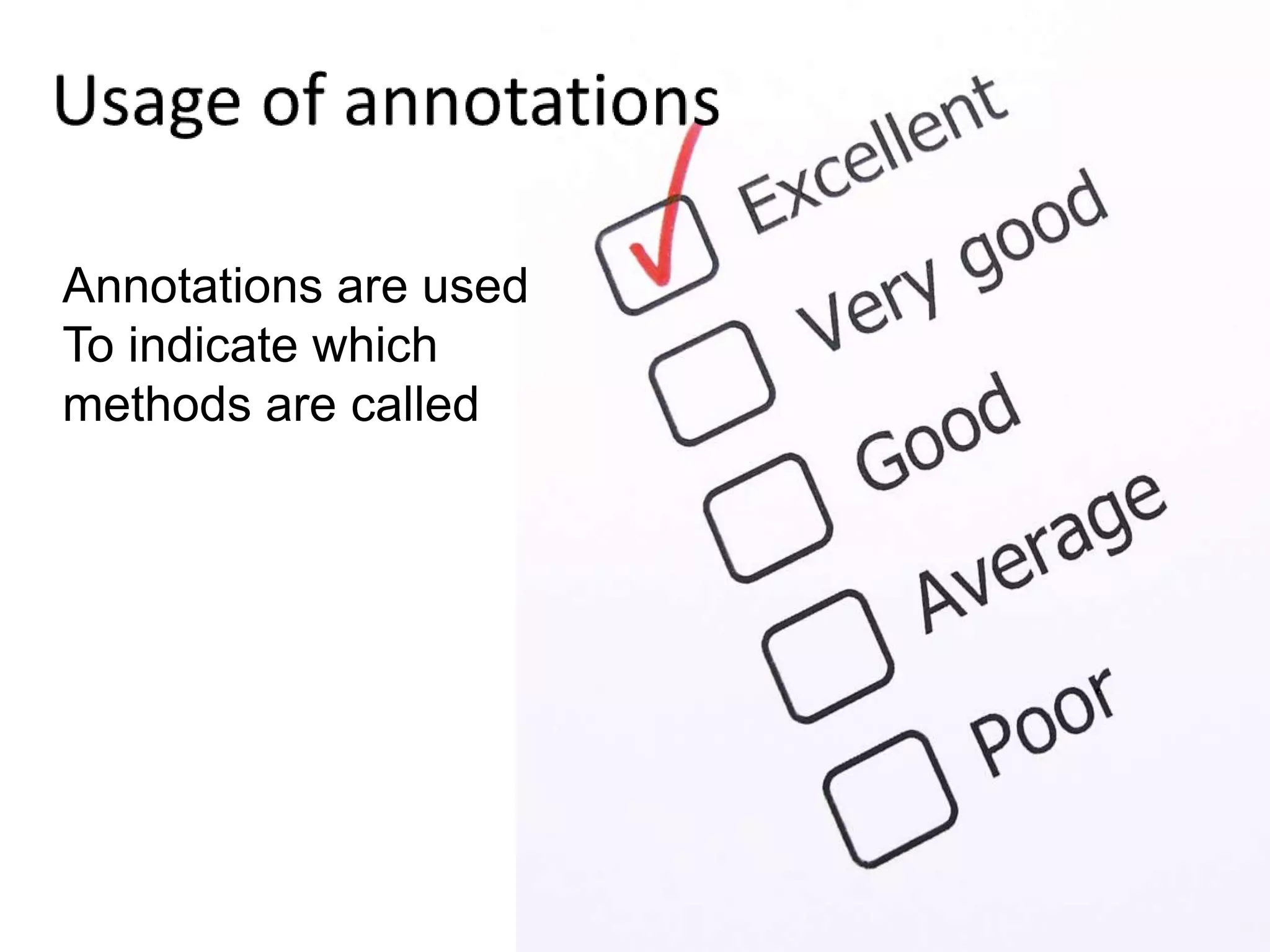 Usage of annotationsAnnotations are usedTo indicate which methods are called