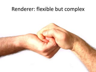 Renderer: flexible but complex