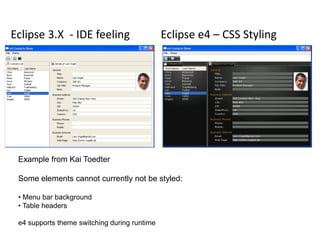 Eclipse3.X  - IDE feelingEclipse e4 – CSS StylingExample from Kai ToedterSome elements cannot currently not be styled: Menu bar background