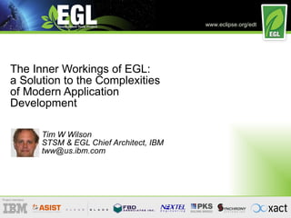 The Inner Workings of EGL: a Solution to the Complexities of Modern Application Development Tim W Wilson STSM & EGL Chief Architect, IBM [email_address] 