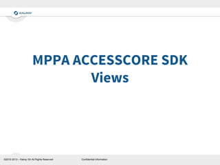 MPPA ACCESSCORE SDK
Views

©2010-2013 – Kalray SA All Rights Reserved

Confidential Information

 