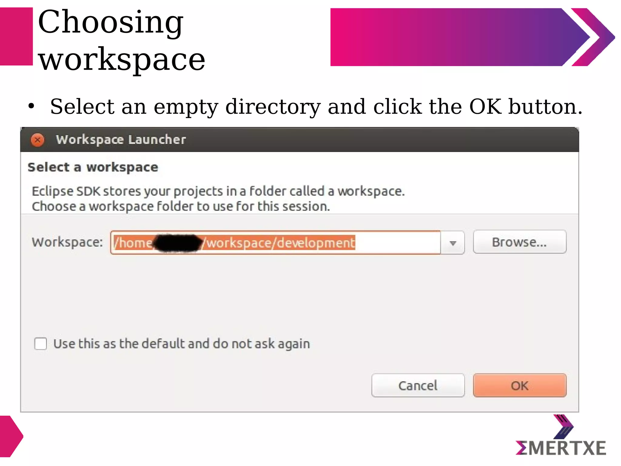 Choosing
workspace
●
Select an empty directory and click the OK button.
 
