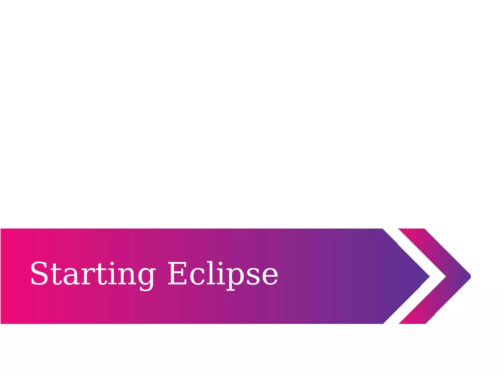 Starting Eclipse
 