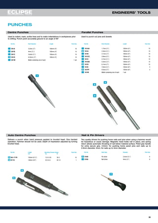 59
METAL CUTTINGENGINEERS’ TOOLS
1
4
3
2
6
5
7
Used to indent, mark, scribe lines and to make indentations in workpieces prior
to drilling. Punch point accurately ground to an angle of 90°
Part No Point Diameter Length Pack Size
351A 3.2mm (1
⁄8") 100mm (4") 10
351B 4mm (5
⁄32") 100mm (4") 10
351C 4.8mm (3
⁄16") 100mm (4") 10
351D 6.35mm (1
⁄4") 100mm (4") 10
351W Wallet containing one of each 1 set
PUNCHES
1
2
Used to punch out pins and dowels
Part No Point Diameter Length Pack Size
161AA 1.7mm (1
⁄16") 100mm (4") 10
161A 2.3mm (3
⁄32") 100mm (4") 10
161B 3.1mm (1
⁄8") 100mm (4") 10
161CC 3.9mm (5
⁄32") 100mm (4") 10
161C 4.7mm (3
⁄16") 100mm (4") 10
161DD 5.3mm (7
⁄32") 100mm (4") 10
161D 6.1mm (1
⁄4") 100mm (4") 10
161E 7.6mm (5
⁄16") 150mm (6") 5
161FF 9.5mm (3
⁄8") 150mm (6") 5
161W Wallet containing one of each 1 set
Delivers a punch when hand pressure applied to knurled head. One handed
operation, hammer should not be used. Depth of impression adjusted by turning
knurled head.
Part No Length Operating Pressure Range Pack Size
mm kg lb
65–171R 120mm (411
⁄16") 13.5-2.25 30-5 10
E172 149mm (57
⁄8") 22.5-6.3 50-14 1
Two quality drivers for pushing home nails and pins when using a hammer would
be hazardous or cause damage. Magnetic head holds nail in place, and spring
return allows automatic thrusting of nail below material surface. Pistol grip handle
for extra secure grip. 2.5mm: for pushing home panel pins and nails up to
2.5mm diameter. 4mm: for nails up to 4mm diameter.
Part No Head Type Diameter Pack Size
9180 Pin driver 2.5mm (3
⁄32") 6
9185 Nail driver 4mm (5
⁄32") 6
2
3
4
5
6
7
Centre Punches Parallel Punches
Auto Centre Punches Nail & Pin Drivers
 
