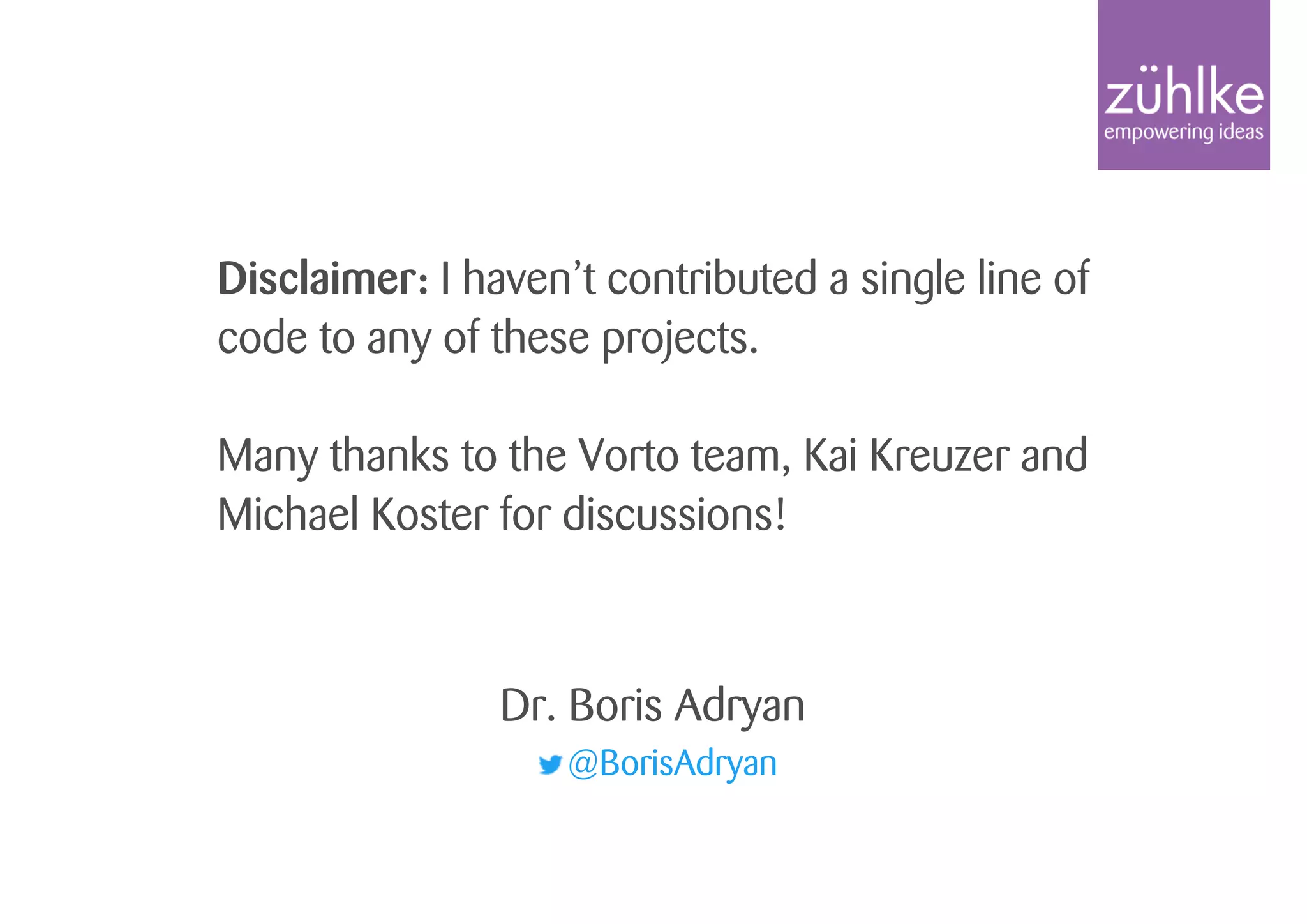 Dr. Boris Adryan
@BorisAdryan
Disclaimer: I haven’t contributed a single line of
code to any of these projects.
Many thanks to the Vorto team, Kai Kreuzer and
Michael Koster for discussions!
 