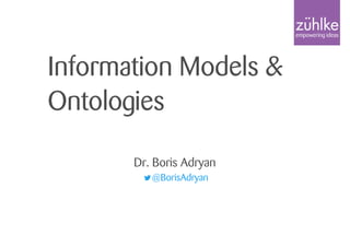 Information Models &
Ontologies
Dr. Boris Adryan
@BorisAdryan
 