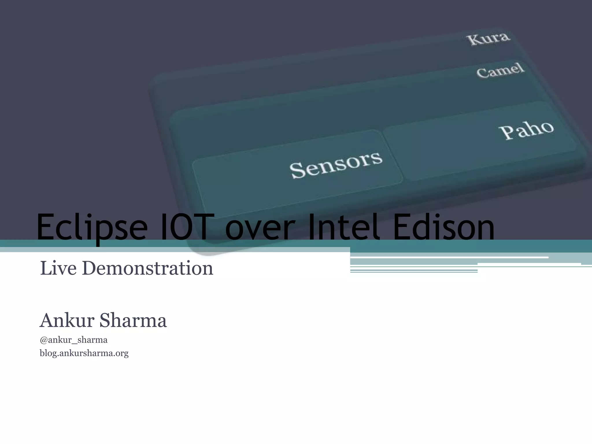Eclipse IOT over Intel Edison
Live Demonstration
Ankur Sharma
@ankur_sharma
blog.ankursharma.org
 