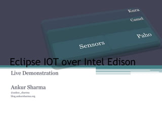 Eclipse IOT over Intel Edison
Live Demonstration
Ankur Sharma
@ankur_sharma
blog.ankursharma.org
 