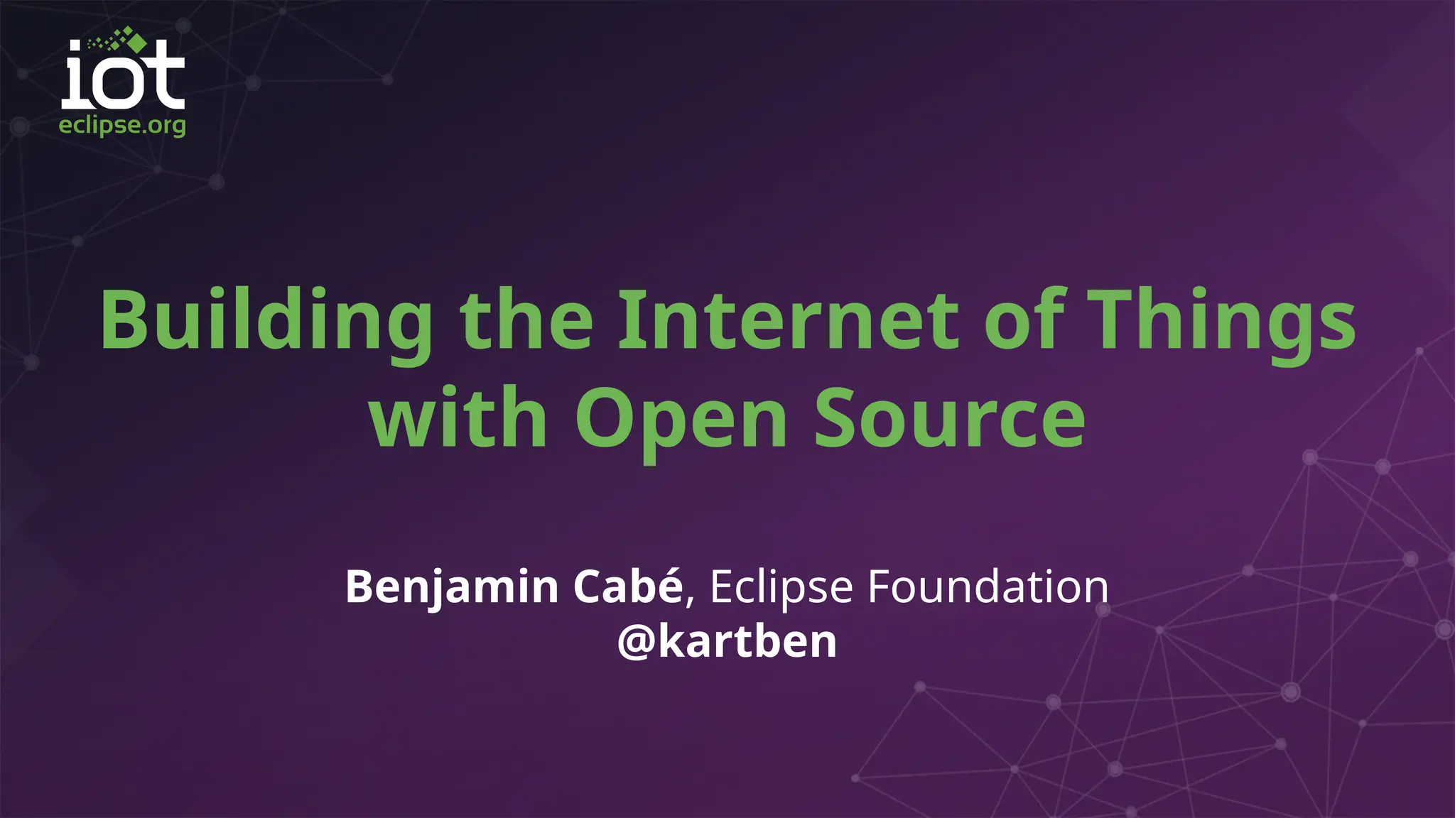 Building the Internet of Things
with Open Source
Benjamin Cabé, Eclipse Foundation
@kartben
 