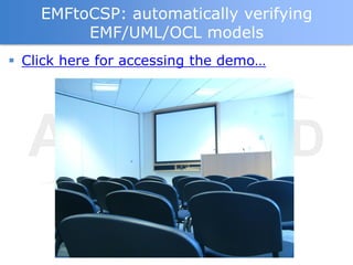 EMFtoCSP: automatically verifying
         EMF/UML/OCL models
 Click here for accessing the demo…
 