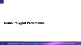 Demo Polyglot Persistence

14

Beyond Relational and NoSQL to Polyglot and HTML5 | © 2013 Oracle and AGETO; Licensed under a Creative Commons Attribution-Share Alike 3.0 Unported License

 