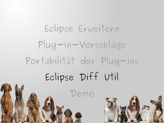 Eclipse Erweitern
Plug-in-Vorschläge
Portabilität der Plug-ins
Eclipse Diff Util
Demo
Eclipse Diff Util
© Eric Isselée - Fotolia.com
 