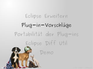 Eclipse Erweitern
Plug-in-Vorschläge
Portabilität der Plug-ins
Eclipse Diff Util
Demo
Plug-in-Vorschläge
© Eric Isselée - Fotolia.com
 