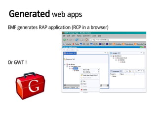 Generated web apps
EMF generates RAP application (RCP in a browser)
Or GWT !
 