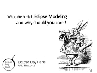 What the heck is Eclipse Modeling
and why should you care !
 