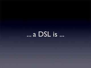 ... a DSL is ...
 