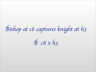 "ishop at c8 captures knight at h3

           " c8 x h3
 