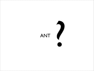 ANT
      ?
 