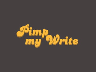 Pimp
 my Write
 