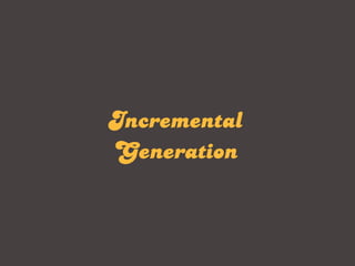 Incremental
Generation
 