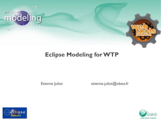 Eclipse Modeling for WTP
Etienne Juliot etienne.juliot@obeo.fr
 