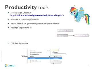 ©Copyright2017Obeo
16
Productivity tools

Ecore Design Checklist :
http://cedric.brun.io/eclipse/ecore-design-checklist-p...