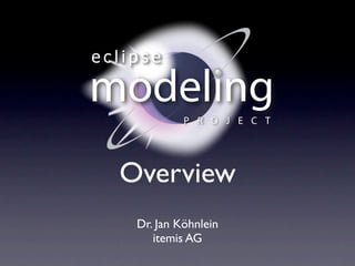 eclipse

modeling     PROJECT




  Overview
    Dr. Jan Köhnlein
       itemis AG
 
