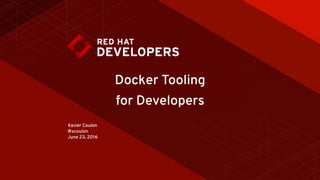Xavier Coulon 
@xcoulon 
June 23, 2016
Docker Tooling
for Developers
 