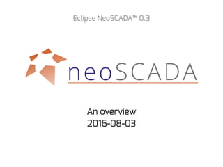 Eclipse NeoSCADA™ 0.3
An overview
2016-08-03
 