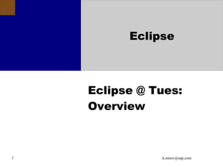 Eclipse



    Eclipse @ Tues:
    Overview



1              k.mitov@sap.com
 