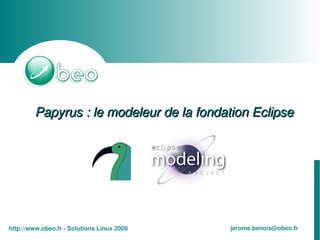 Papyrus : le modeleur de la fondation Eclipse




                                            jerome.benois@obeo.fr
http://www.obeo.fr ­ Solutions Linux 2009
 