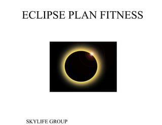 ECLIPSE PLAN FITNESS

SKYLIFE GROUP

 