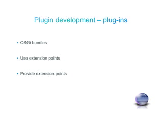 • OSGi bundles
• Use extension points
• Provide extension points
 