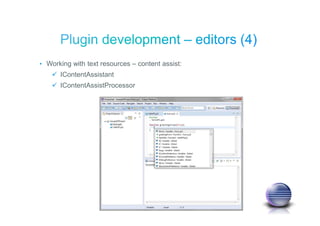 • Working with text resources – content assist:
IContentAssistant
IContentAssistProcessor
 