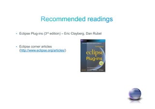 • Eclipse Plug-ins (3rd edition) – Eric Clayberg, Dan Rubel
• Eclipse corner articles
(http://www.eclipse.org/articles/)
 