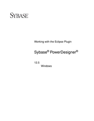 Working with the Eclipse Plugin



Sybase® PowerDesigner®

12.5
       Windows
 