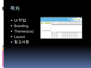 목차

 UI 작업
 Branding
 Themes(css)
 Layout
 참고사항
 