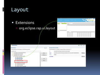 Layout

 Extensions
   org.eclipse.rap.ui.layout
 