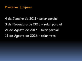 Próximos Eclipses


4 de Janeiro de 2011 – solar parcial
3 de Novembro de 2013 – solar parcial
21 de Agosto de 2017 – solar parcial
12 de Agosto de 2026 – solar total
 