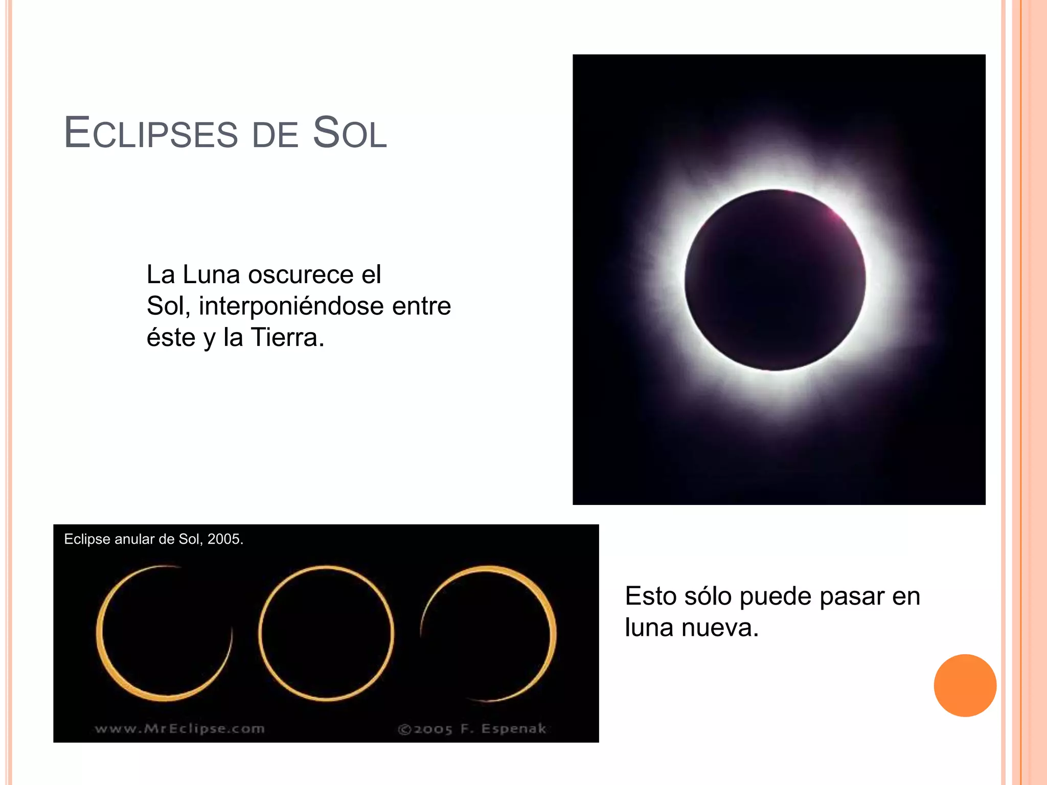 Eclipses de SolLa Luna oscurece el Sol, interponiéndose entre éste y la Tierra.Eclipse anular de Sol, 2005. Esto sólo puede pasar en luna nueva. 