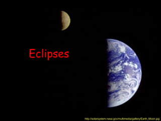 Eclipses http://solarsystem.nasa.gov/multimedia/gallery/Earth_Moon.jpg 