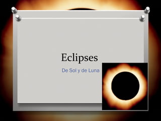 Eclipses
De Sol y de Luna
 